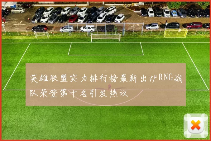 英雄联盟实力排行榜最新出炉RNG战队荣登第十名引发热议