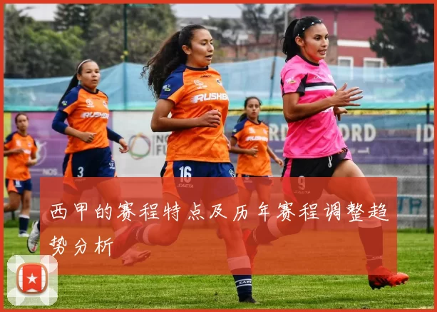 西甲的赛程特点及历年赛程调整趋势分析