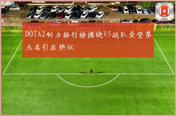 DOTA2耐力排行榜揭晓V5战队荣登第九名引发热议