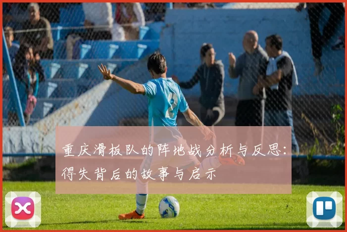 重庆滑板队的阵地战分析与反思：得失背后的故事与启示