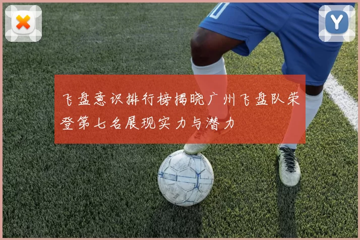 飞盘意识排行榜揭晓广州飞盘队荣登第七名展现实力与潜力