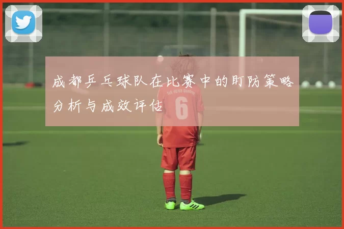 成都乒乓球队在比赛中的盯防策略分析与成效评估