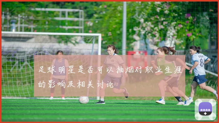 足球明星是否可以抽烟对职业生涯的影响及相关讨论