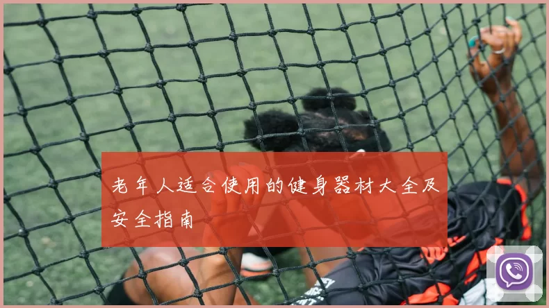 老年人适合使用的健身器材大全及安全指南