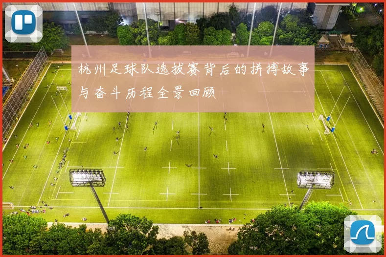 杭州足球队选拔赛背后的拼搏故事与奋斗历程全景回顾