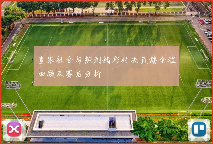 皇家社会与热刺精彩对决直播全程回顾及赛后分析